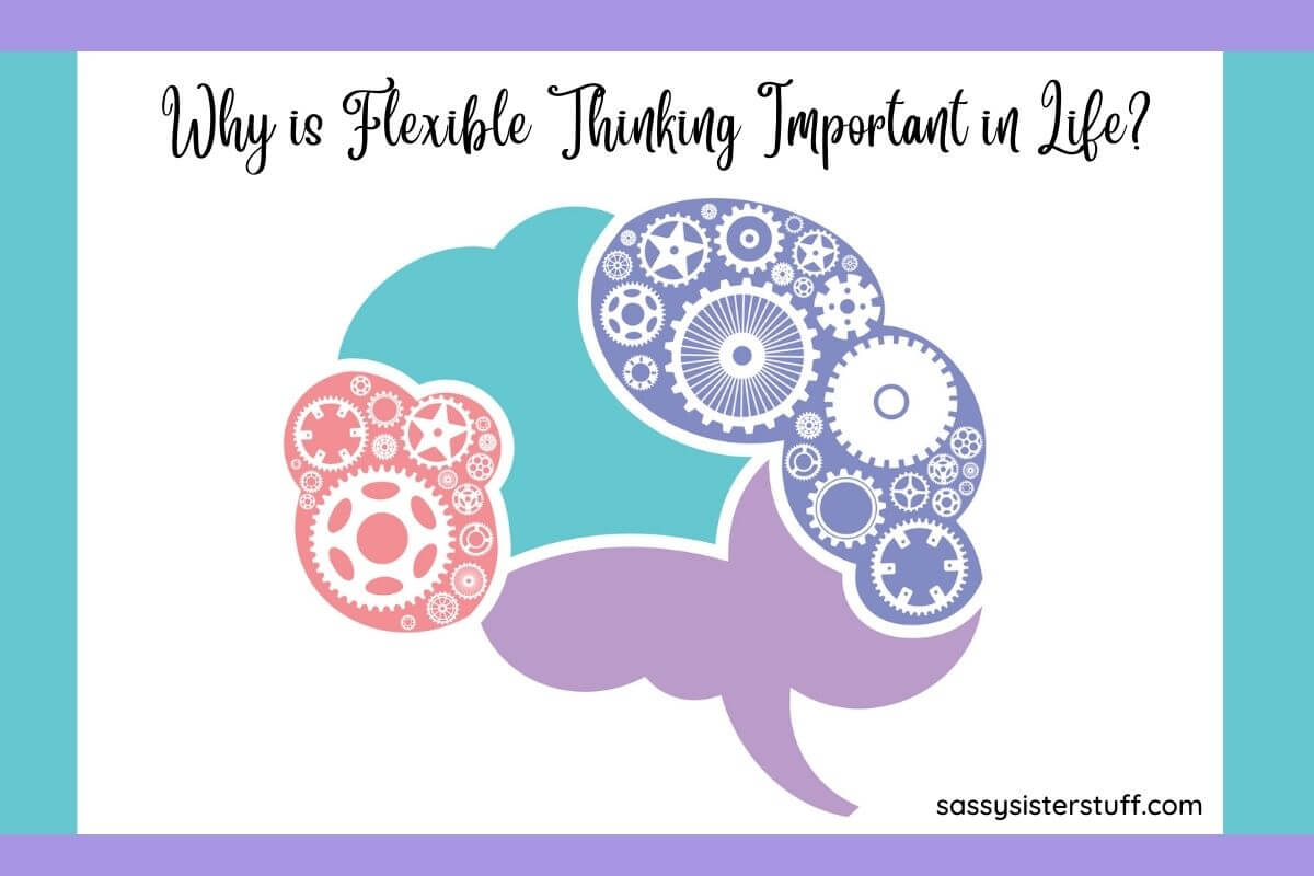 Why is Flexible Thinking Important in Your Life? | Sassy Sister Stuff