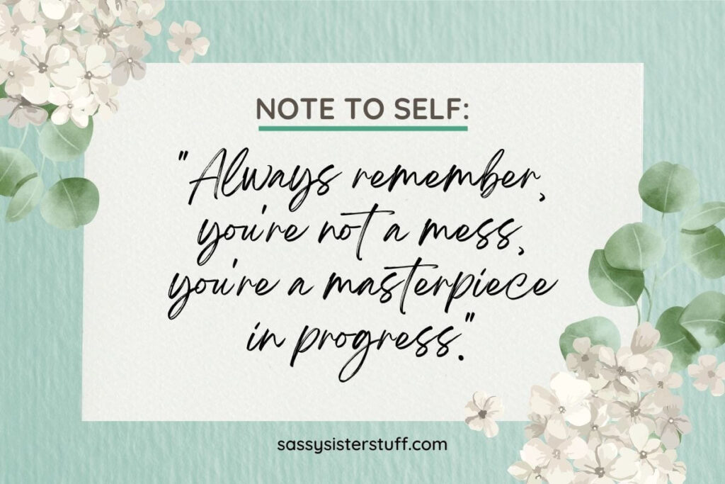 Always remember, you're not a mess, you're a masterpiece in progress.