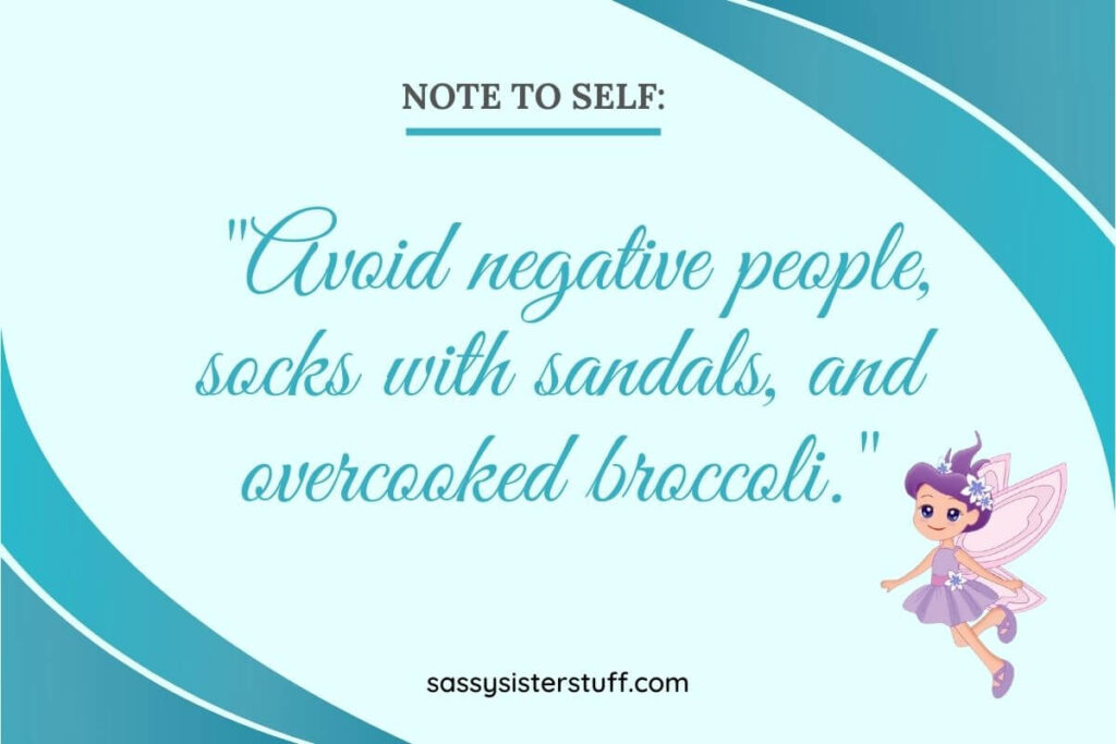 Avoid negative people, socks with sandals, and overcooked broccoli.