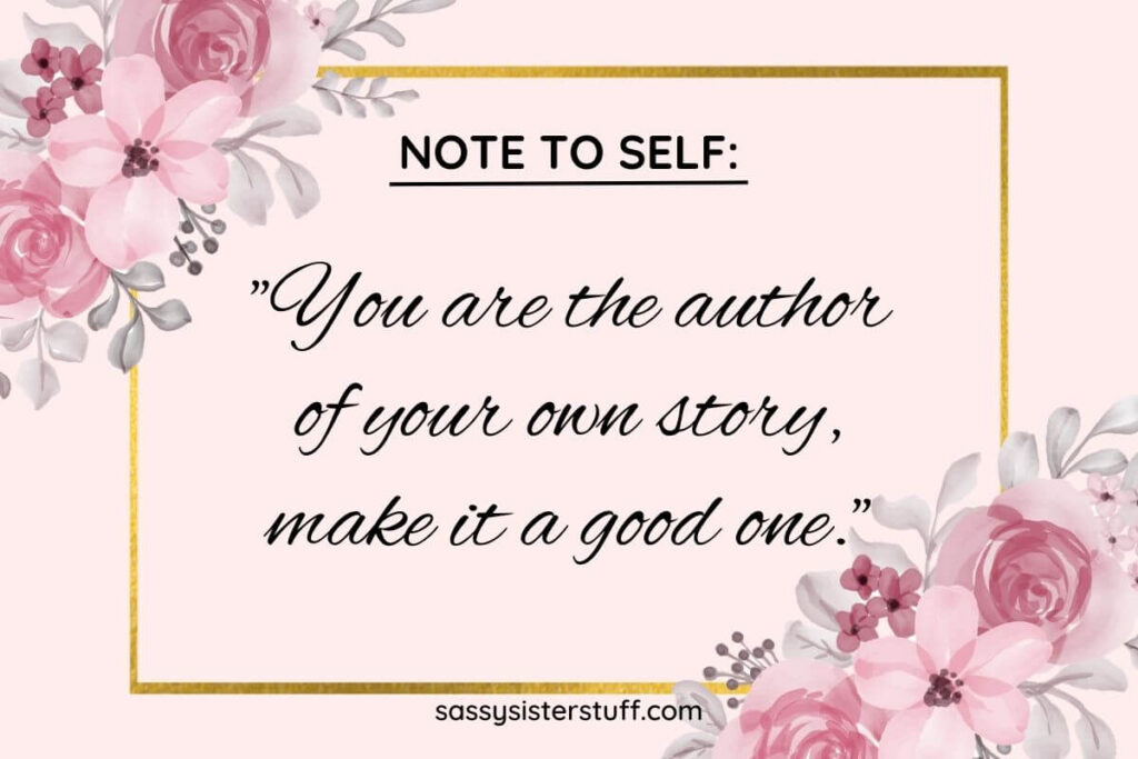 You are the author of your own story, make it a good one.