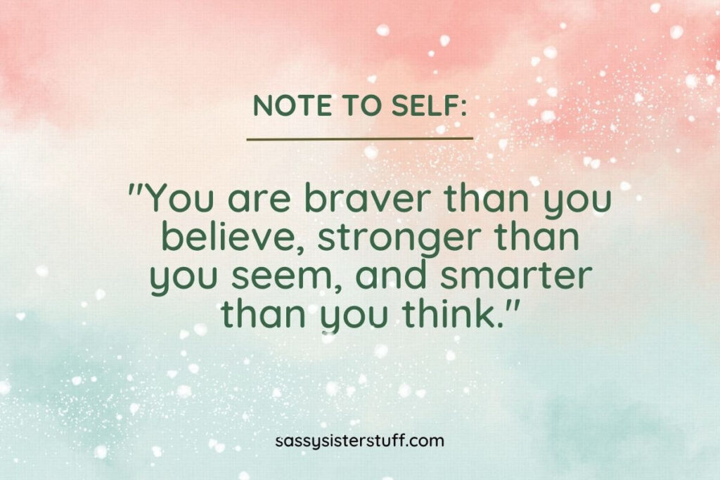 You are braver than you believe, stronger than you seem, and smarter than you think.