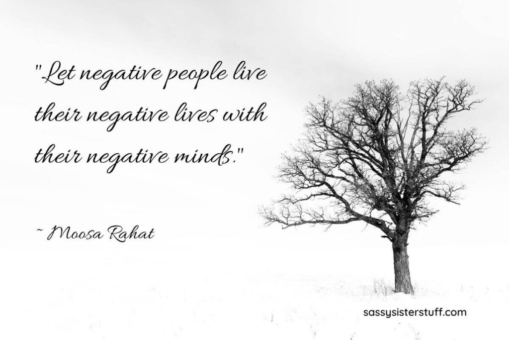 let negative people live their negative lives with their negative minds