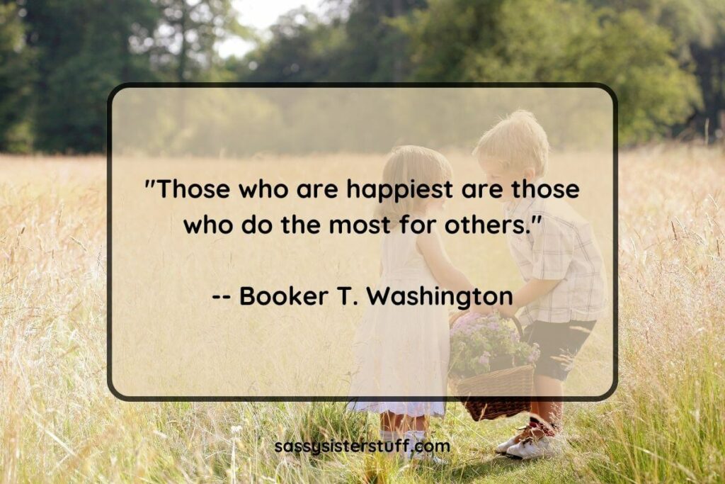 Those who are happiest are those who do the most for others. - Booker T Washington quote