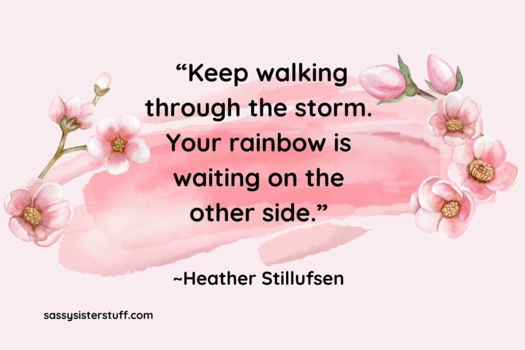 "Keep walking through the storm. Your rainbow is waiting on the other side." Calming Quote for stress by Heather Stillufsen