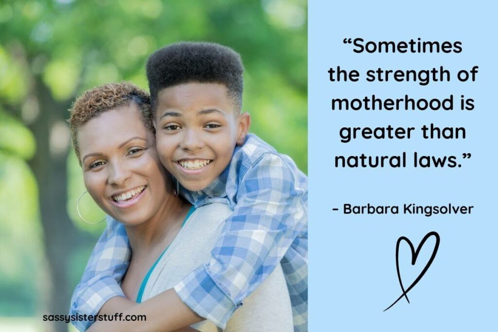 "Sometimes the strength of motherhood is greater than the natural laws." Barbara Kingsolver