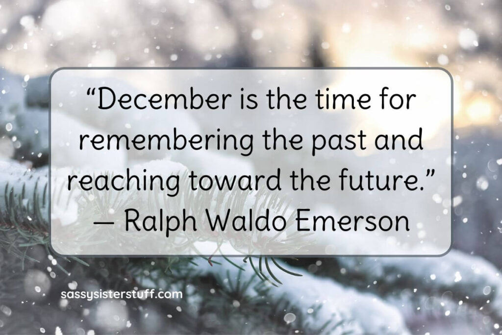 December is the time for remembering the past and reaching toward the future. - Ralph Waldo Emerson