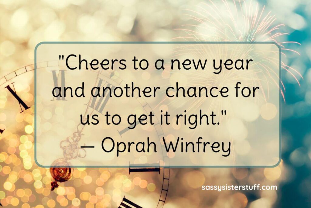 Cheers to a new year and another change for us to get it right. - Oprah Winfrey