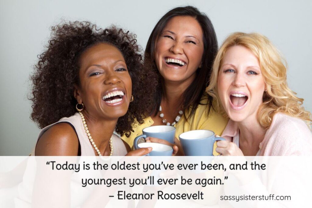 Today is the oldest you've ever been, and the youngest you'll ever be again. Quote by Eleanor Roosevelt