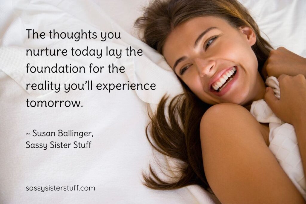 Transform Your Life Quote: The thoughts you nurture today lay the foundation for all the reality you'll experience tomorrow. - Susan Ballinger, sassy sister stuff