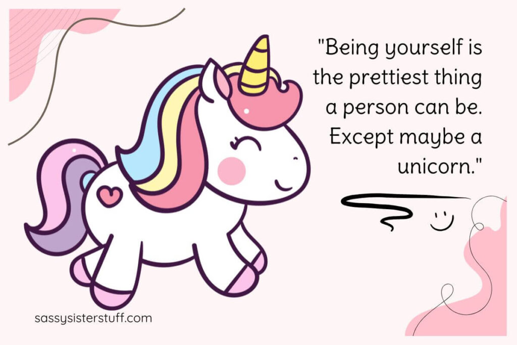 Self Love Quote: Being yourself is the prettiest thing a person can be. Except maybe a unicorn.