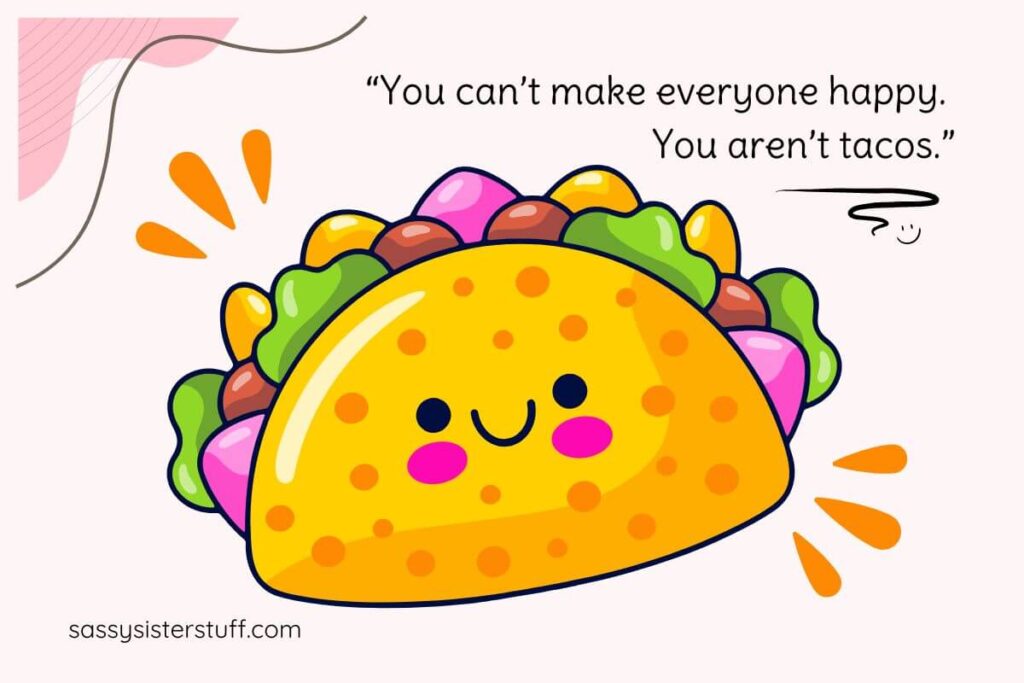 Funny Self Love Quote: You can't make everyone happy. You aren't tacos.