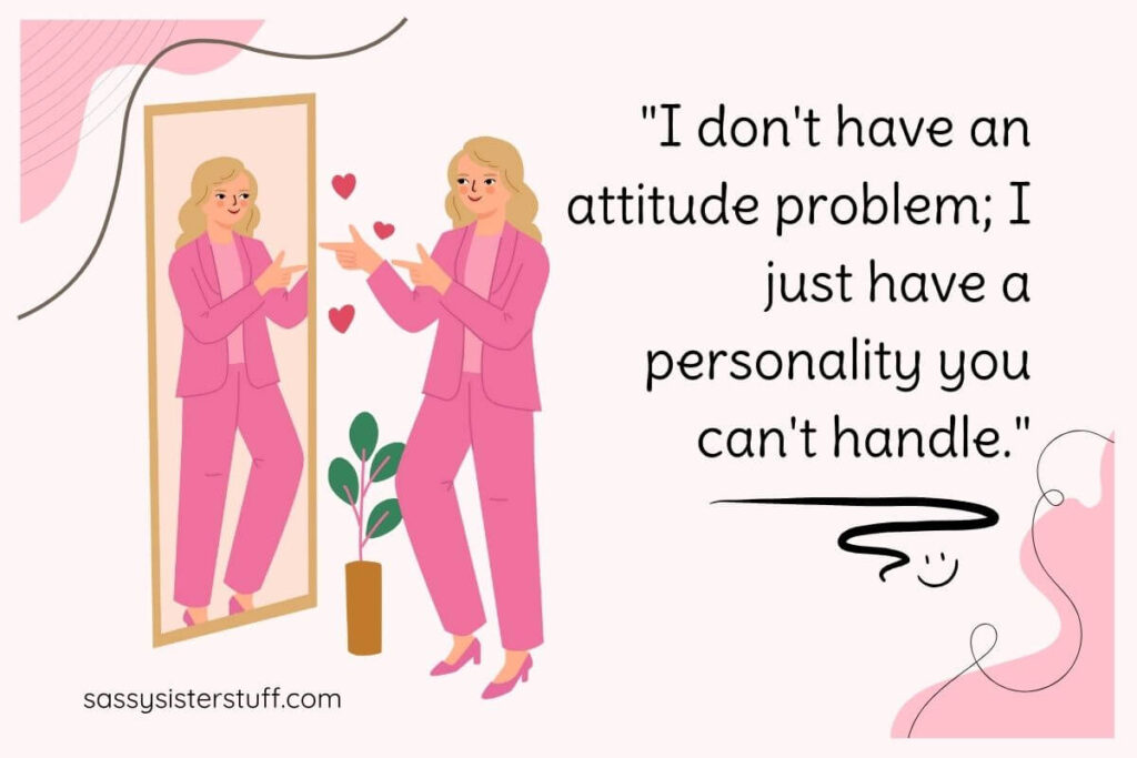 Funny Self Love Quote: I don't have an attitude problem; I just have a personality you can't handle.