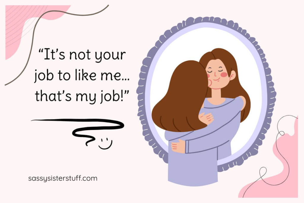 Self Love Quote: It's not your job to like me... that's my job!