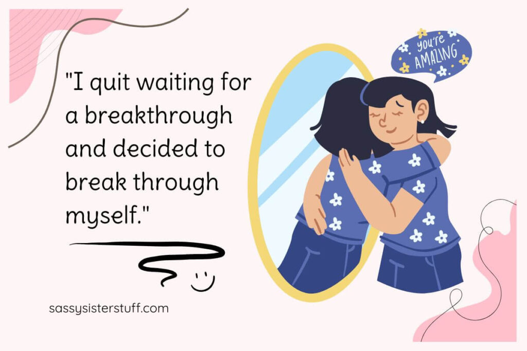 Funny Self Love Quote: I quit waiting for a breakthrough and decided to break through myself.