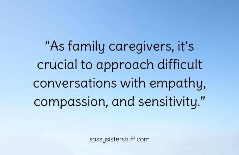 Quote: "As family caregivers, it's crucial to approach difficult conversations with empathy, compassion, and sensitivity."