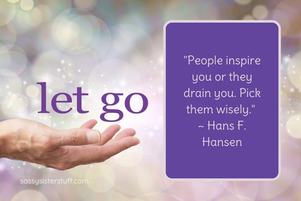 Let Go Quote: "People inspire you or they drain you. Pick them wisely." ~ Hans F. Hansen