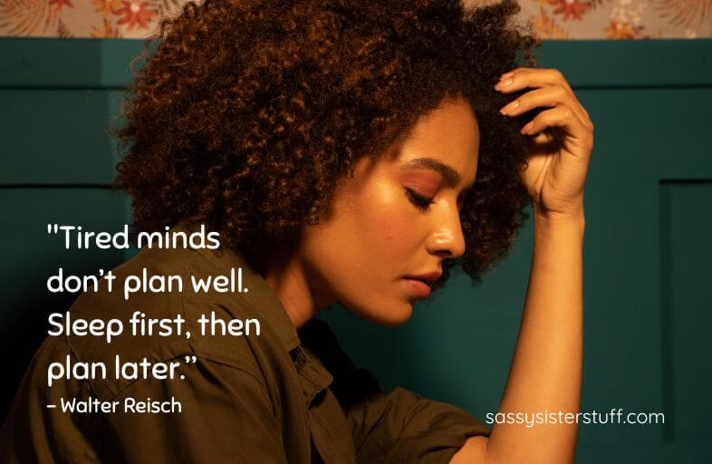 close-up of woman with eyes closed and hand on forehead from exhaustion and overwhelm, with quote that says "Tired minds don't plan well. Sleep first, then plan later" - Walter Reisch