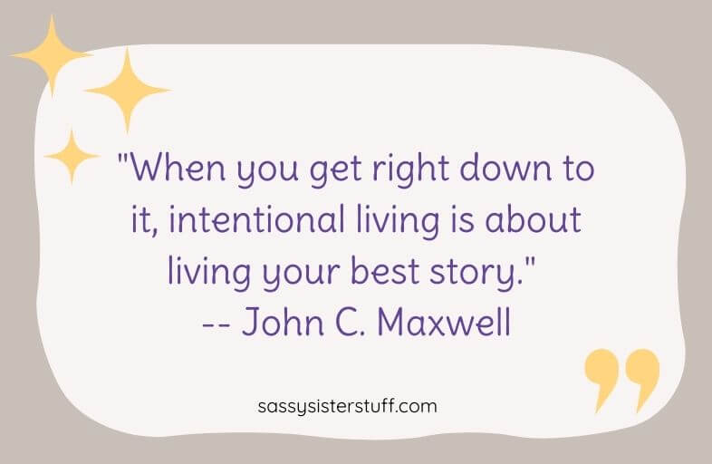 "When you get right down to it, intentional living is about living your best story." -- John C. Maxwell