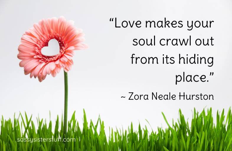 Love Quote: "Love makes your soul crawl out from its hiding place." ~ Zora Neale Hurston