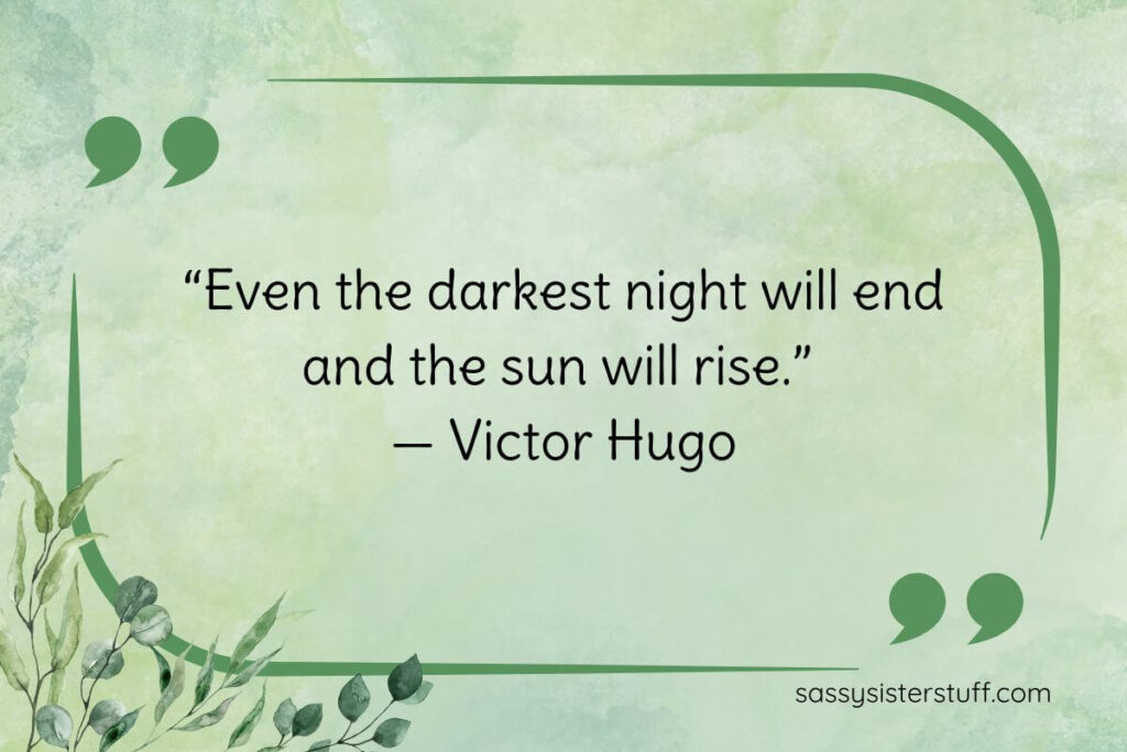 “Even the darkest night will end and the sun will rise.” — Victor Hugo