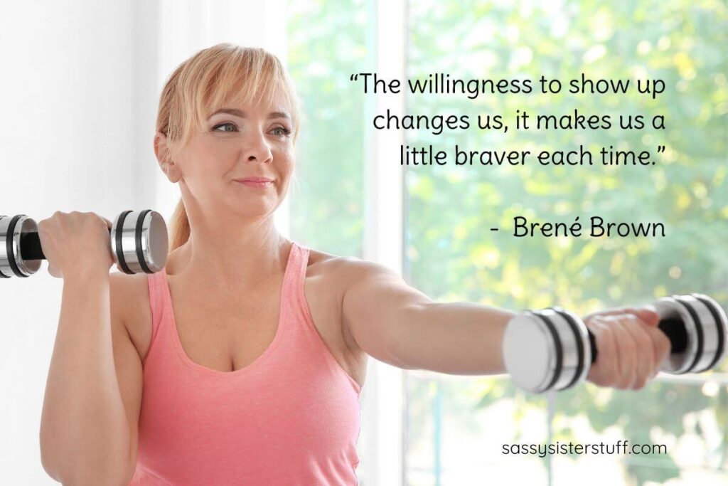 Quote: “The willingness to show up changes us, it makes us a little braver each time.” - Brené Brown