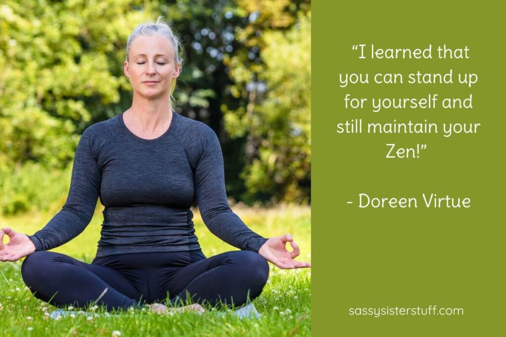 Quote: “I learned that you can stand up for yourself and still maintain your Zen!” - Doreen Virtue