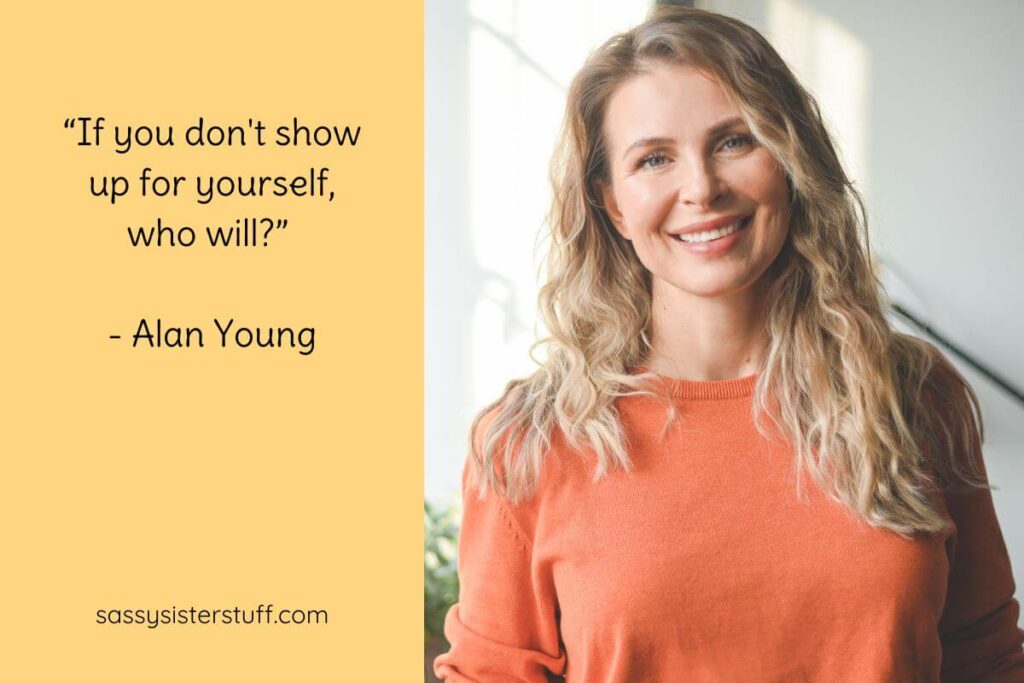 Quote: “If you don't show up for yourself, who will?” - Alan Young