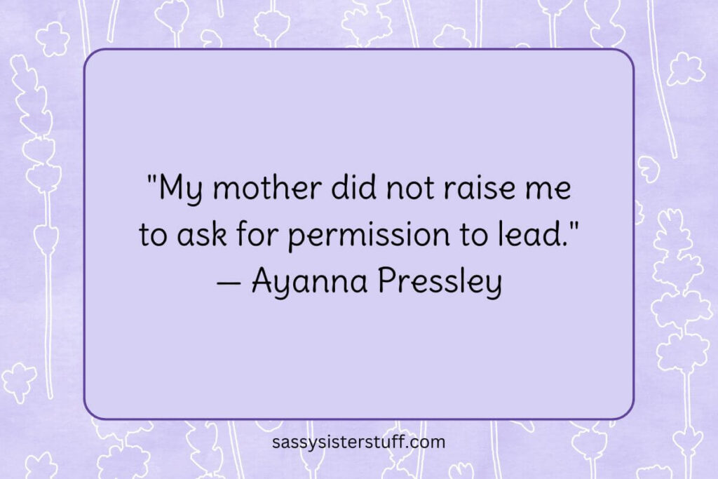 "My mother did not raise me to ask for permission to lead." — Ayanna Pressley