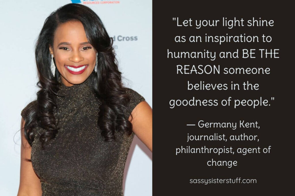 Germany Kent and one of her empowering quotes: "Let your light shine as an inspiration to humanity and BE THE REASON someone believes in the goodness of people."