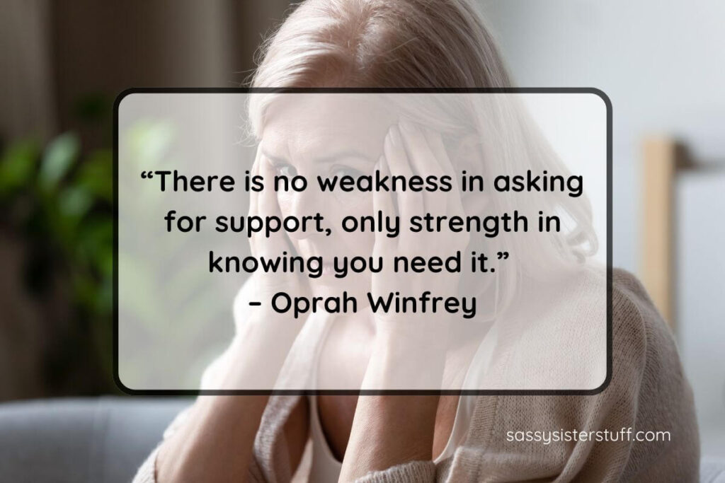 Quote: “There is no weakness in asking for support, only strength in knowing you need it.” – Oprah Winfrey