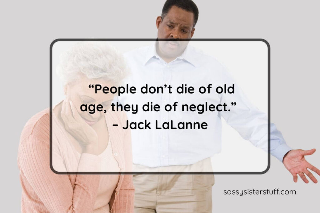 Quote: “People don’t die of old age, they die of neglect.” – Jack LaLanne